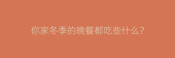 你家冬季的晚餐都吃些什么？