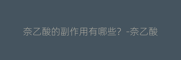 奈乙酸的副作用有哪些？-奈乙酸