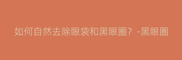 如何自然去除眼袋和黑眼圈？-黑眼圈
