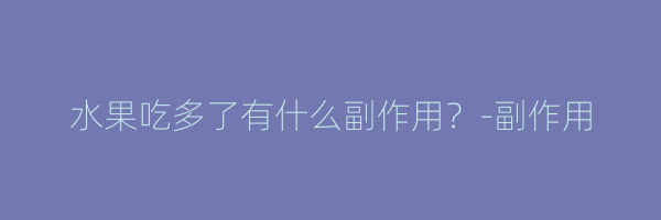 水果吃多了有什么副作用？-副作用