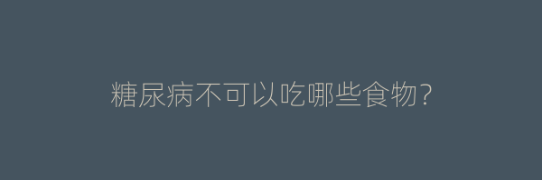 糖尿病不可以吃哪些食物？