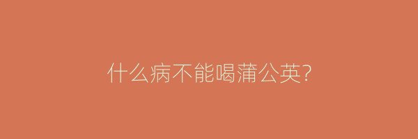什么病不能喝蒲公英？