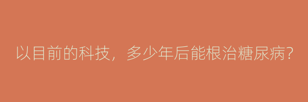 以目前的科技，多少年后能根治糖尿病？