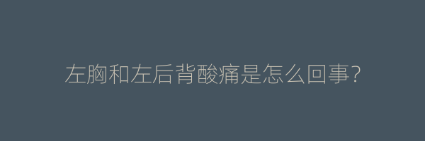 左胸和左后背酸痛是怎么回事？