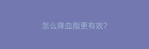 怎么降血脂更有效？