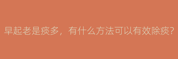 早起老是痰多，有什么方法可以有效除痰？