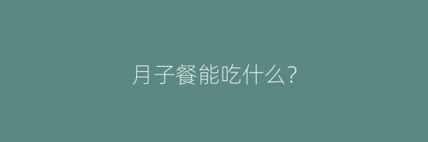 月子餐能吃什么？
