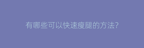 有哪些可以快速瘦腿的方法？