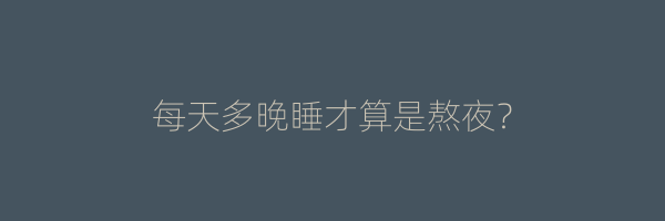 每天多晚睡才算是熬夜？