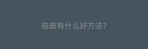 祛斑有什么好方法？