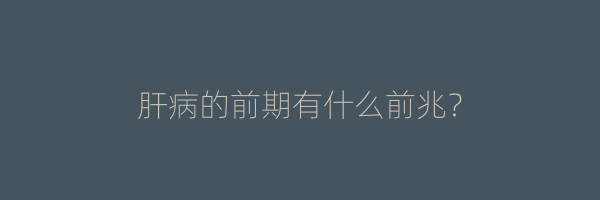 肝病的前期有什么前兆？