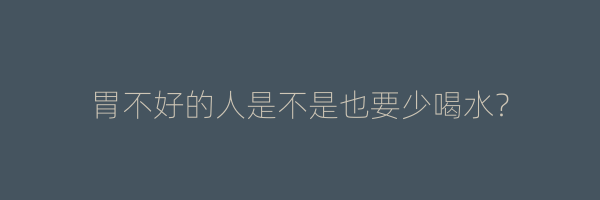胃不好的人是不是也要少喝水？