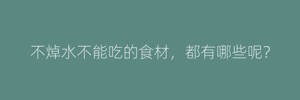 不焯水不能吃的食材，都有哪些呢？