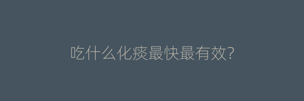 吃什么化痰最快最有效？