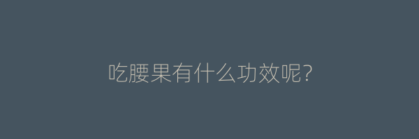 吃腰果有什么功效呢？