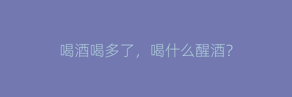 喝酒喝多了，喝什么醒酒？