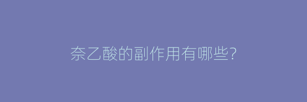 奈乙酸的副作用有哪些？