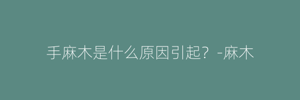 手麻木是什么原因引起？-麻木