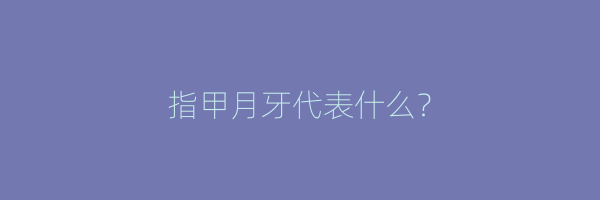 指甲月牙代表什么？