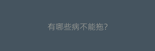 有哪些病不能拖？