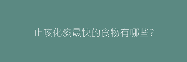 止咳化痰最快的食物有哪些？