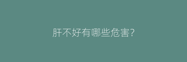 肝不好有哪些危害？