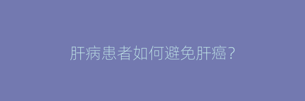 肝病患者如何避免肝癌？