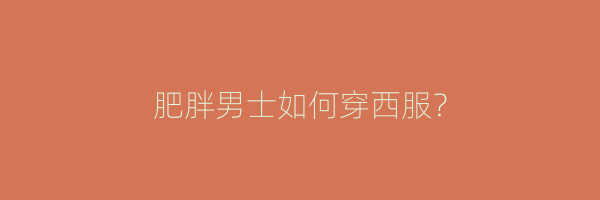 肥胖男士如何穿西服？