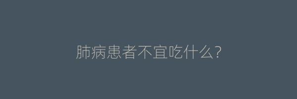 肺病患者不宜吃什么？