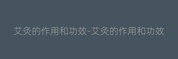 艾灸的作用和功效-艾灸的作用和功效