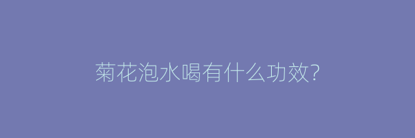 菊花泡水喝有什么功效？