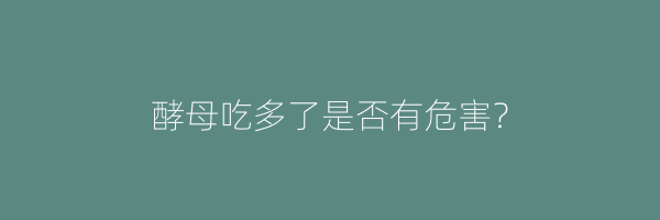 酵母吃多了是否有危害？