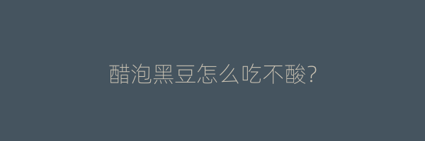 醋泡黑豆怎么吃不酸？