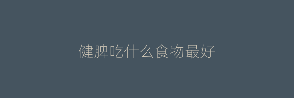 健脾吃什么食物最好