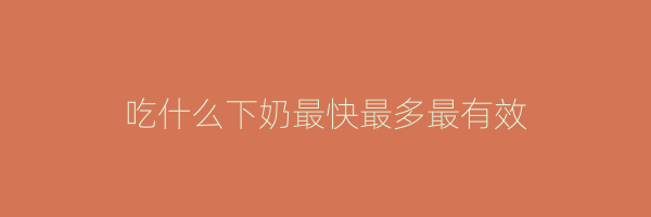 吃什么下奶最快最多最有效