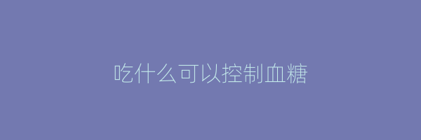 吃什么可以控制血糖