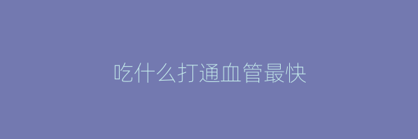 吃什么打通血管最快