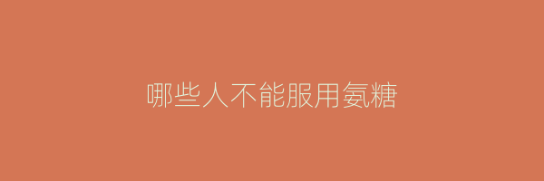 哪些人不能服用氨糖