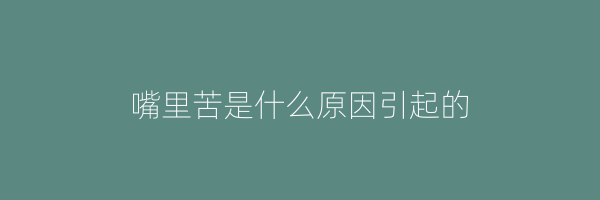 嘴里苦是什么原因引起的