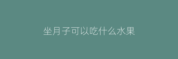 坐月子可以吃什么水果