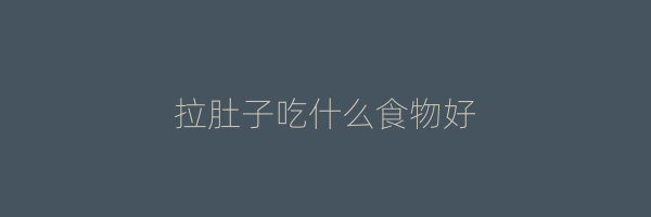 拉肚子吃什么食物好