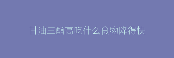 甘油三酯高吃什么食物降得快