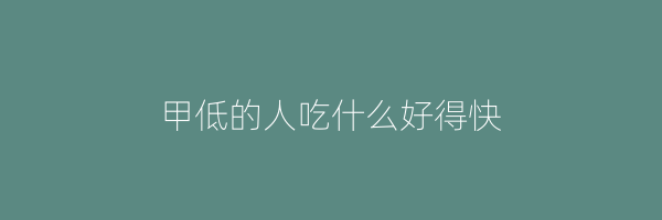甲低的人吃什么好得快