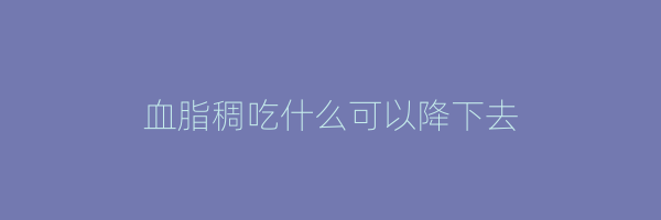 血脂稠吃什么可以降下去