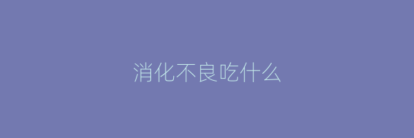 消化不良吃什么