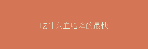 吃什么血脂降的最快