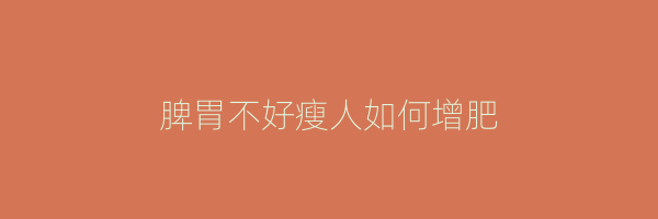脾胃不好瘦人如何增肥