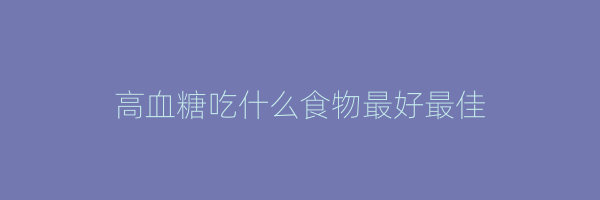 高血糖吃什么食物最好最佳