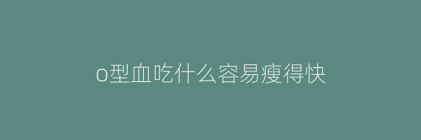 o型血吃什么容易瘦得快