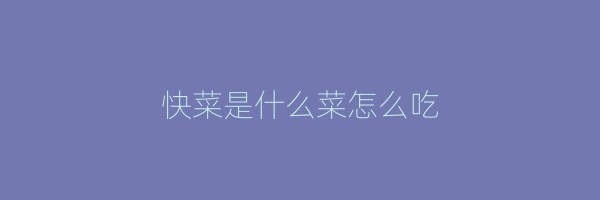 快菜是什么菜怎么吃